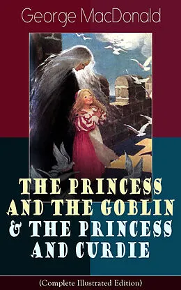 E-Book (epub) The Princess and the Goblin & The Princess and Curdie (Complete Illustrated Edition) von George MacDonald