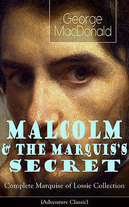 eBook (epub) MALCOLM &amp; THE MARQUIS'S SECRET: Complete Marquise of Lossie Collection (Adventure Classic) de George MacDonald