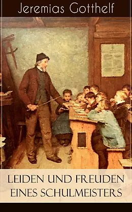 E-Book (epub) Leiden und Freuden eines Schulmeisters (Vollständige Ausgabe - Teil 1&2) von Jeremias Gotthelf