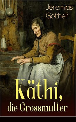 E-Book (epub) Käthi, die Grossmutter (Vollständige Ausgabe) von Jeremias Gotthelf