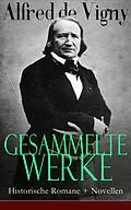 E-Book (epub) Gesammelte Werke: Historische Romane + Novellen von Alfred De Vigny