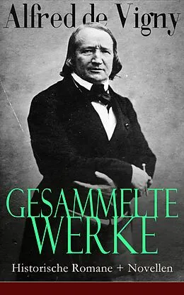 E-Book (epub) Gesammelte Werke: Historische Romane + Novellen von Alfred De Vigny