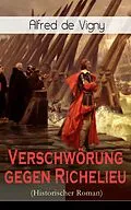 E-Book (epub) Verschwörung gegen Richelieu (Historischer Roman) - Vollständige deutsche Ausgabe von Alfred de Vigny