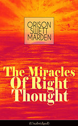 eBook (epub) The Miracles of Right Thought (Unabridged) de Orison Swett Marden