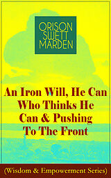 eBook (epub) An Iron Will, He Can Who Thinks He Can & Pushing To The Front (Wisdom & Empowerment Series) de Orison Swett Marden