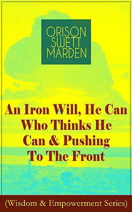 eBook (epub) An Iron Will, He Can Who Thinks He Can & Pushing To The Front (Wisdom & Empowerment Series) de Orison Swett Marden