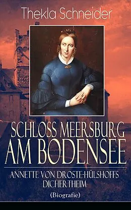E-Book (epub) Schloss Meersburg am Bodensee: Annette von Droste-Hülshoffs Dichertheim (Biografie) - Vollständige Ausgabe von Thekla Schneider