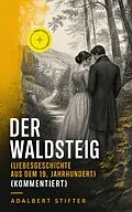 E-Book (epub) Der Waldsteig (Liebesgeschichte aus dem 19. Jahrhundert) - Vollständige Ausgabe von Adalbert Stifter