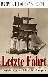 E-Book (epub) Letzte Fahrt: Tagebücher eines Überlebenskampfes (Vollständige deutsche Ausgabe) von Robert Falcon Scott
