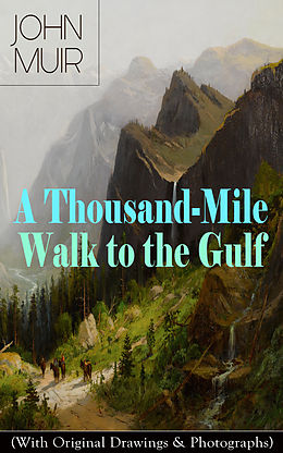 eBook (epub) A Thousand-Mile Walk to the Gulf (With Original Drawings & Photographs) de John Muir