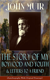 eBook (epub) John Muir: The Story of My Boyhood and Youth & Letters to a Friend (Autobiography With Original Drawings) de John Muir