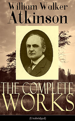 eBook (epub) The Complete Works of William Walker Atkinson (Unabridged) de William Walker Atkinson