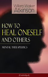 eBook (epub) How to Heal Oneself and Others - Mental Therapeutics (Unabridged) de William Walker Atkinson