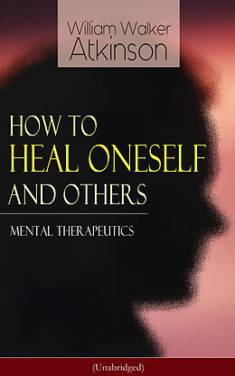 eBook (epub) How to Heal Oneself and Others - Mental Therapeutics (Unabridged) de William Walker Atkinson