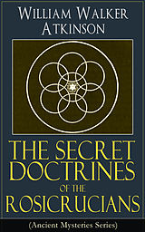 E-Book (epub) The Secret Doctrines of the Rosicrucians (Ancient Mysteries Series) von William Walker Atkinson