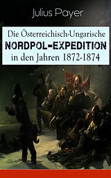 E-Book (epub) Die Osterreichisch-Ungarische Nordpol-Expedition in den Jahren 1872-1874 von Julius Payer