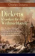 E-Book (epub) Dickens Klassiker fur die Weihnachtszeit: Der Weihnachtsabend, Doktor Marigold, Oliver Twist, Klein-Dorrit, David Copperfield, Der Kampf des Lebens und viel mehr von Charles Dickens