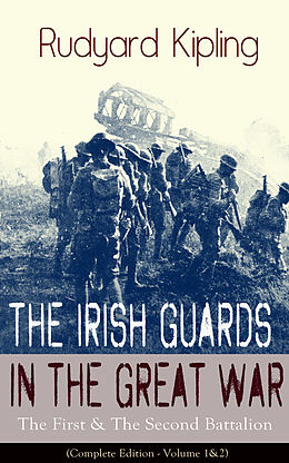 E-Book (epub) The Irish Guards in the Great War: The First & The Second Battalion (Complete Edition - Volume 1&2) von Rudyard Kipling