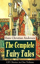 eBook (epub) The Complete Fairy Tales of Hans Christian Andersen: 120+ Stories in One Volume de Hans Christian Andersen