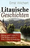 E-Book (epub) Litauische Geschichten: Ansas und Grita + Die Schwestern + Ewe + Der Schaktarp (Vollständige Ausgabe) von Ernst Wichert