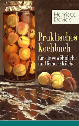 E-Book (epub) Praktisches Kochbuch für die gewöhnliche und feinere Küche (Vollständige Ausgabe) von Henriette Davidis