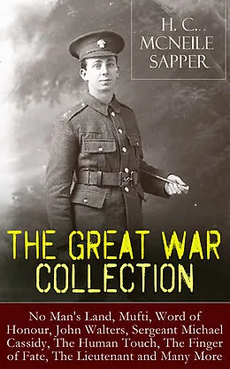 E-Book (epub) H. C. McNeile - The Great War Collection: No Man's Land, Mufti, Word of Honour, John Walters, Sergeant Michael Cassidy, The Human Touch, The Finger of Fate, The Lieutenant and Many More von H. C. McNeile, Sapper