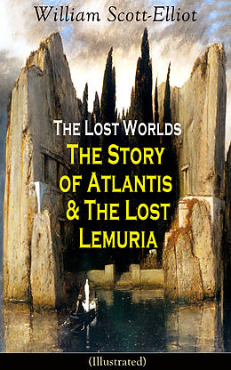 eBook (epub) The Lost Worlds: The Story of Atlantis & The Lost Lemuria (Illustrated) de William Scott-Elliot