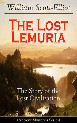 E-Book (epub) The Lost Lemuria - The Story of the Lost Civilization (Ancient Mysteries Series) von William Scott-Elliot