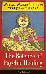 eBook (epub) The Science of Psychic Healing (Unabridged) de William Walker Atkinson, Yogi Ramacharaka