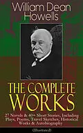 E-Book (epub) The Complete Works of William Dean Howells: 27 Novels & 40+ Short Stories, Including Plays, Poems, Travel Sketches, Historical Works & Autobiography (Illustrated) von William Dean Howells