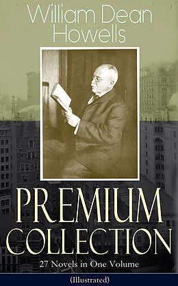 E-Book (epub) William Dean Howells - Premium Collection: 27 Novels in One Volume (Illustrated) von William Dean Howells