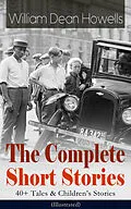 E-Book (epub) The Complete Short Stories of William Dean Howells: 40+ Tales & Children's Stories (Illustrated) von William Dean Howells