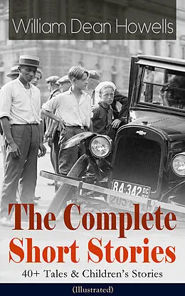 E-Book (epub) The Complete Short Stories of William Dean Howells: 40+ Tales & Children's Stories (Illustrated) von William Dean Howells
