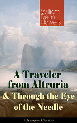 eBook (epub) A Traveler from Altruria & Through the Eye of the Needle (Dystopian Classics) de William Dean Howells