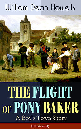 eBook (epub) THE FLIGHT OF PONY BAKER: A Boy's Town Story (Illustrated) de William Dean Howells