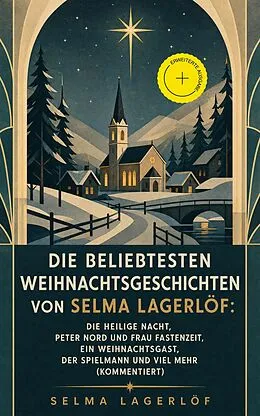 E-Book (epub) Die beliebtesten Weihnachtsgeschichten von Selma Lagerlöf: Die Heilige Nacht, Peter Nord und Frau Fastenzeit, Ein Weihnachtsgast, Der Spielmann und viel mehr (Vollständige deutsche Ausgaben) von Selma Lagerlöf