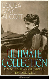 E-Book (epub) LOUISA MAY ALCOTT Ultimate Collection: 16 Novels & 150+ Short Stories, Plays and Poems (Illustrated) von Louisa May Alcott