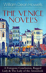 E-Book (epub) HE VENICE NOVELS: A Foregone Conclusion, Ragged Lady &amp; The Lady of the Aroostook von William Dean Howells
