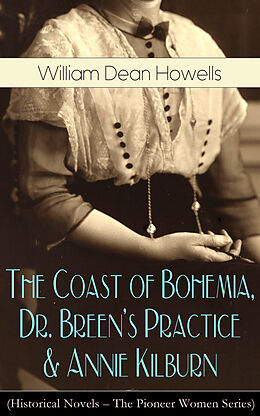 E-Book (epub) The Coast of Bohemia, Dr. Breen's Practice &amp; Annie Kilburn (Historical Novels) von William Dean Howells
