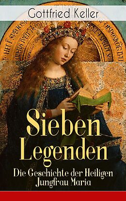 E-Book (epub) Sieben Legenden: Die Geschichte der Heiligen Jungfrau Maria von Gottfried Keller