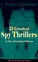 eBook (epub) 21 Greatest Spy Thrillers in One Premium Edition (Mystery &amp; Espionage Series) de E. Phillips Oppenheim