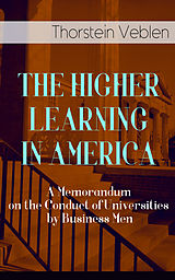 eBook (epub) THE HIGHER LEARNING IN AMERICA: A Memorandum on the Conduct of Universities by Business Men de Thorstein Veblen