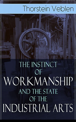 eBook (epub) The Instinct of Workmanship and the State of the Industrial Arts de Thorstein Veblen