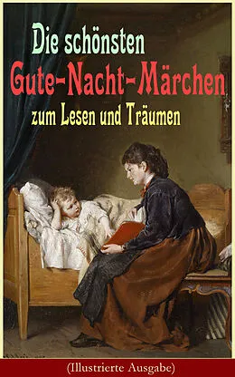 E-Book (epub) Die schönsten Gute-Nacht-Märchen zum Lesen und Träumen (Illustrierte Ausgabe) von Hans Christian Andersen, Brüder Grimm, Joseph Jacobs