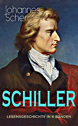 E-Book (epub) SCHILLER - Lebensgeschichte in 6 Bänden von Johannes Scherr