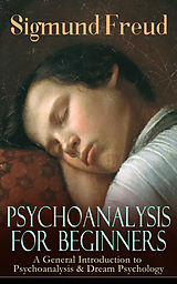 eBook (epub) PSYCHOANALYSIS FOR BEGINNERS: A General Introduction to Psychoanalysis &amp; Dream Psychology de Sigmund Freud