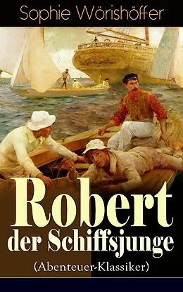 E-Book (epub) Robert der Schiffsjunge (Abenteuer-Klassiker) - Vollständige Ausgabe von Sophie Wörishöffer