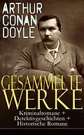 E-Book (epub) Gesammelte Werke: Kriminalromane + Detektivgeschichten + Historische Romane von Arthur Conan Doyle