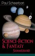 E-Book (epub) Science-Fiction &amp; Fantasy Sammelband (12 Romane in einem Buch - Vollständige Ausgaben) von Paul Scheerbart