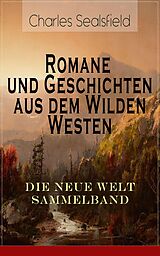 E-Book (epub) Romane und Geschichten aus dem Wilden Westen: Die Neue Welt Sammelband (Vollständige Ausgaben) von Charles Sealsfield